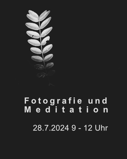 Fotografie und Meditation 28.7.2024 9 - 12 Uhr